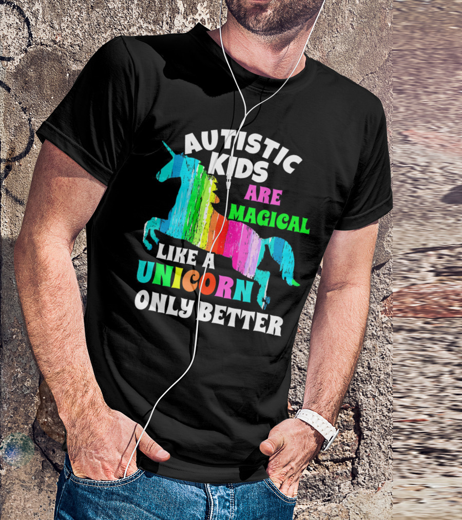 Autistic Kids Are Magical Like A Unicorn Only Better T-Shirt