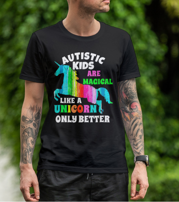 Autistic Kids Are Magical Like A Unicorn Only Better T-Shirt