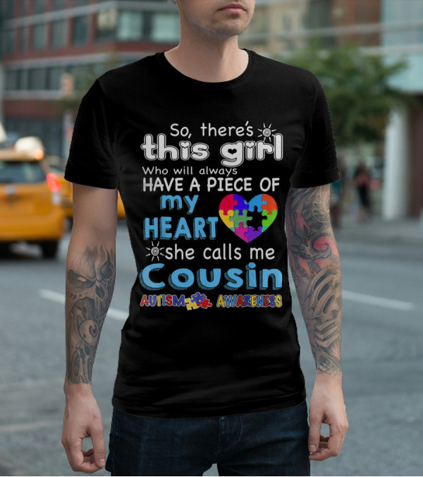 So There's This Girl Who Will Always Have A Piece Of My Heart She Calls Me Cousin Autism Awareness T-Shirt