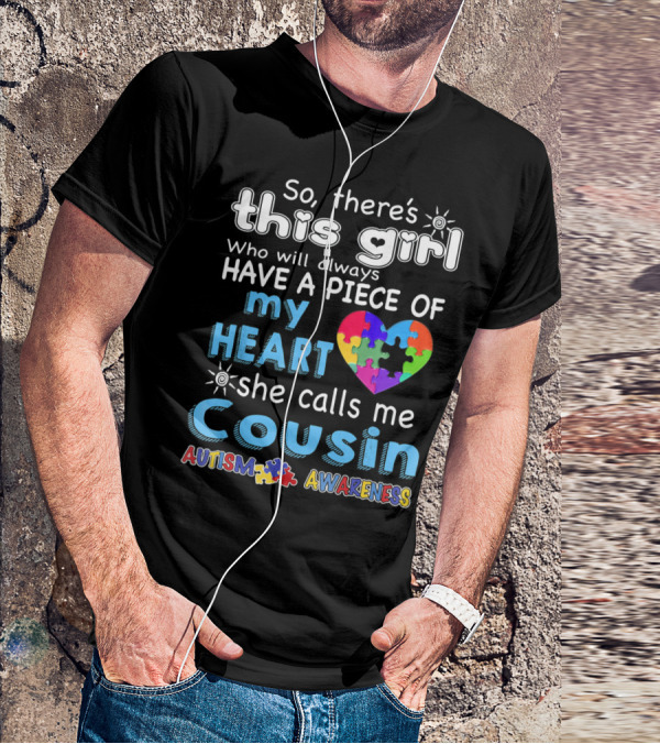 So There's This Girl Who Will Always Have A Piece Of My Heart She Calls Me Cousin Autism Awareness T-Shirt