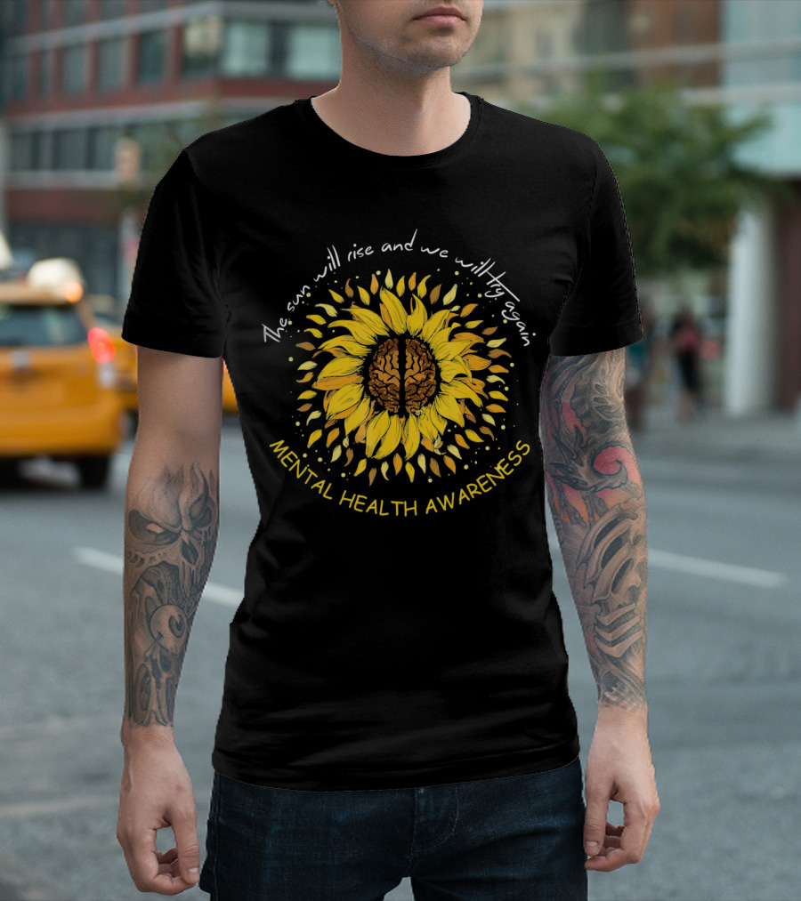 The Sun Will Rise and We Will Try Again Mental Health Awareness Sunflower T-Shirt