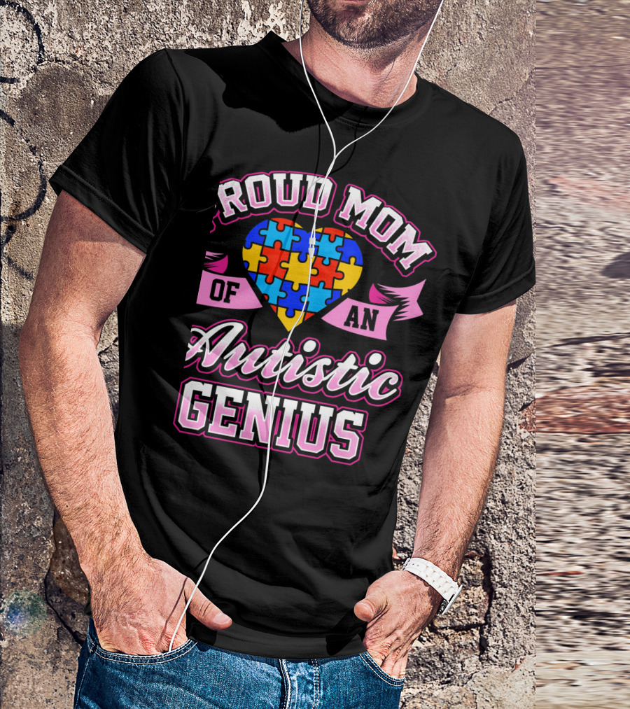 Proud Mom Of An Autistic Genius Autism Awareness Puzzle Heart T-Shirt