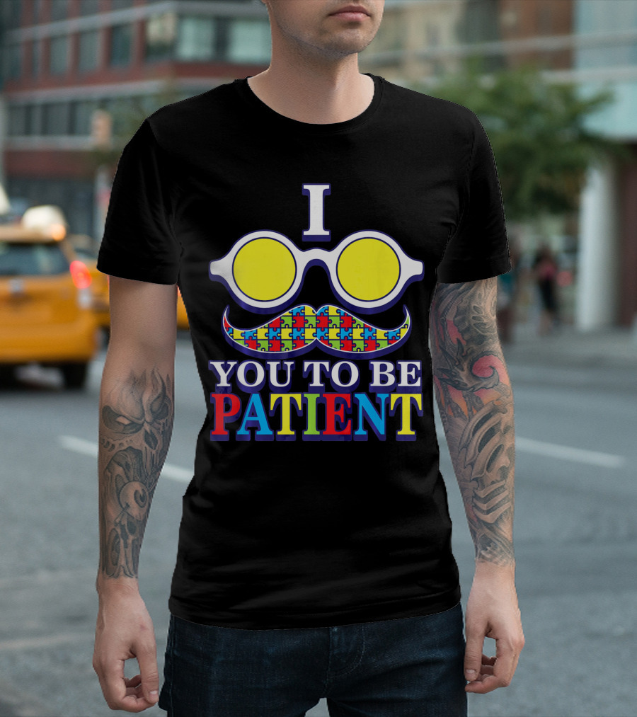 I Need You To Be Patient Autism Awareness Mustache Puzzle Glasses T-Shirt