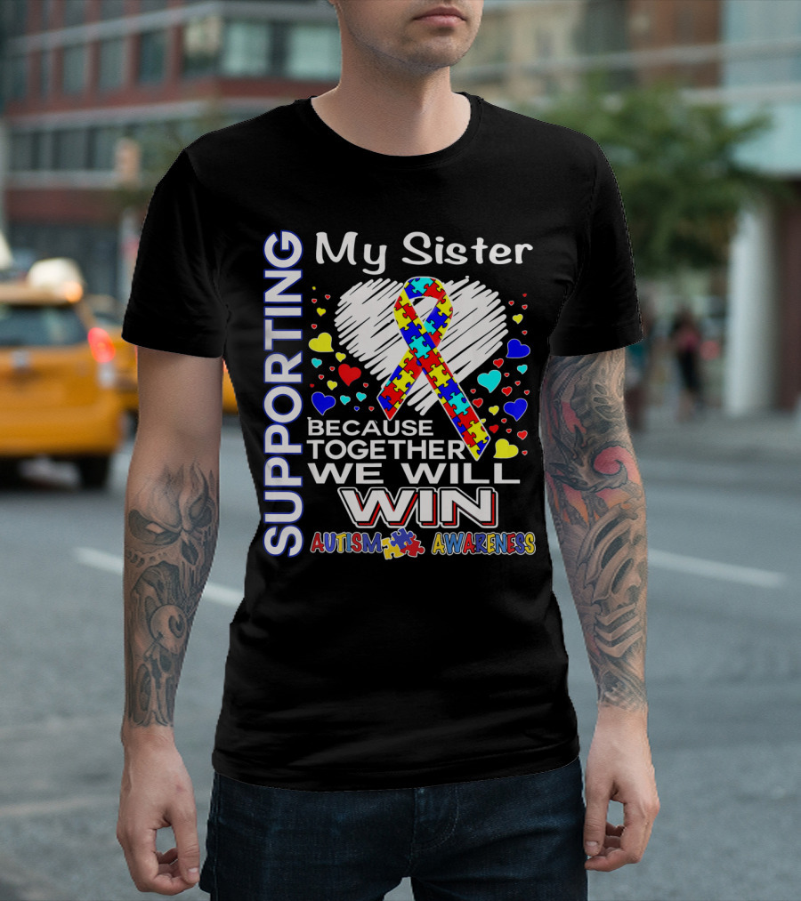 Supporting My Sister Autism Awareness Because Together We Will Win T-Shirt