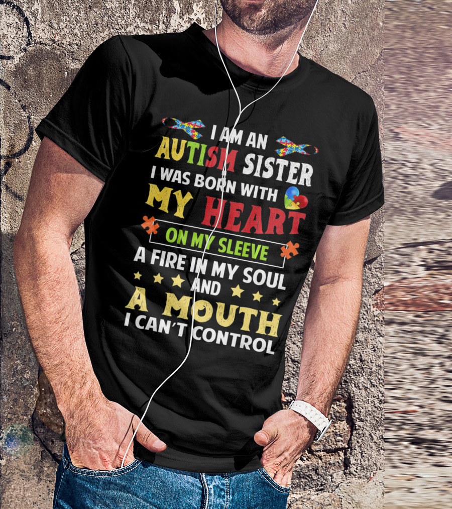 I Am An Autism Sister Born With My Heart On My Sleeve A Fire In My Soul A Mouth I Can't Control T-Shirt