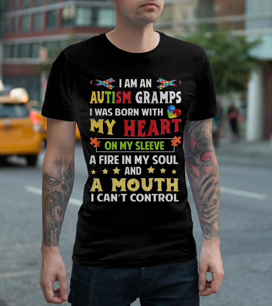 I Am An Autism Gramps Born With My Heart On My Sleeve A Fire In My Soul And A Mouth I Can't Control T-Shirt