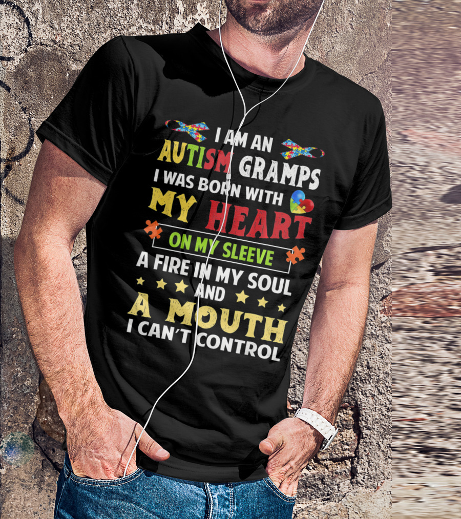 I Am An Autism Gramps Born With My Heart On My Sleeve A Fire In My Soul And A Mouth I Can't Control T-Shirt