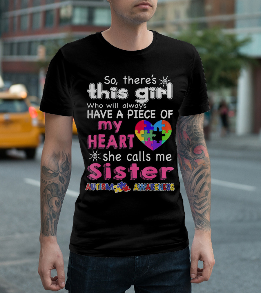 So There's This Girl Who Will Always Have A Piece Of My Heart She Calls Me Sister Autism Awareness T-Shirt
