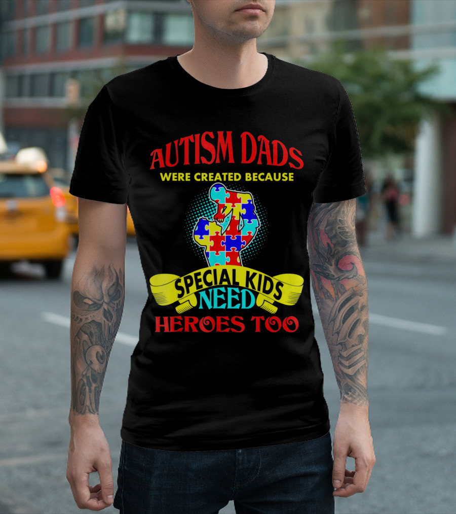 Autism Dads Were Created Because Special Kids Need Heroes Too T-Shirt