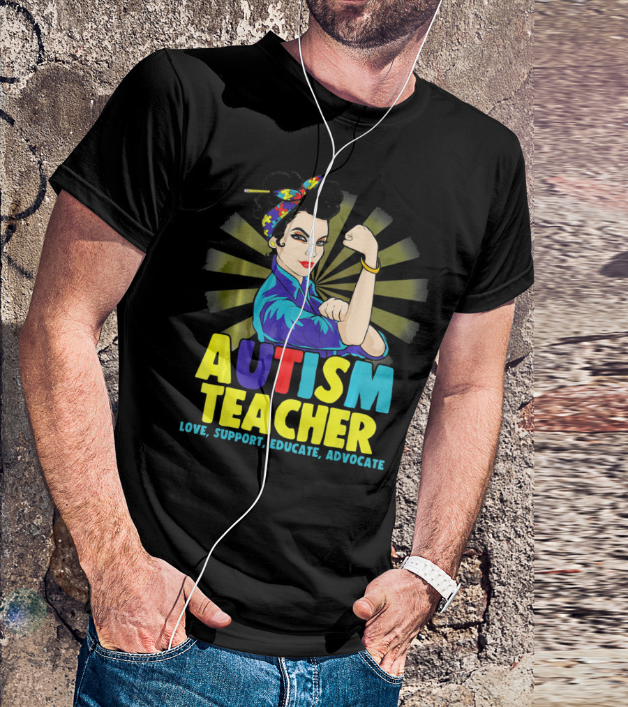 Autism Teacher Love Support Educate Advocate T-Shirt