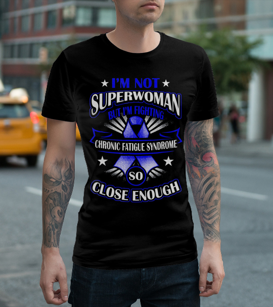 I'm Not Superwoman But I'm Fighting Chronic Fatigue Syndrome So Close Enough T-Shirt