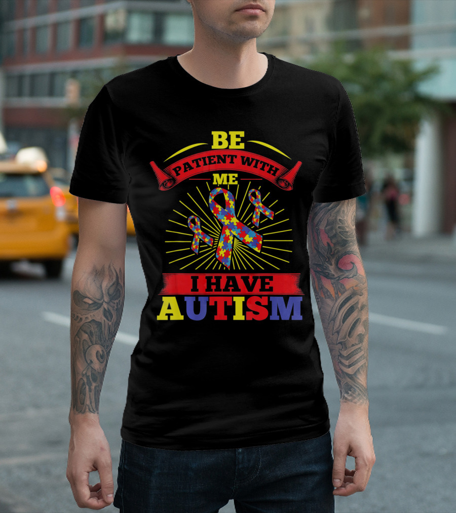 BE Patient With Me I Have Autism Puzzle Ribbon Awareness T-Shirt
