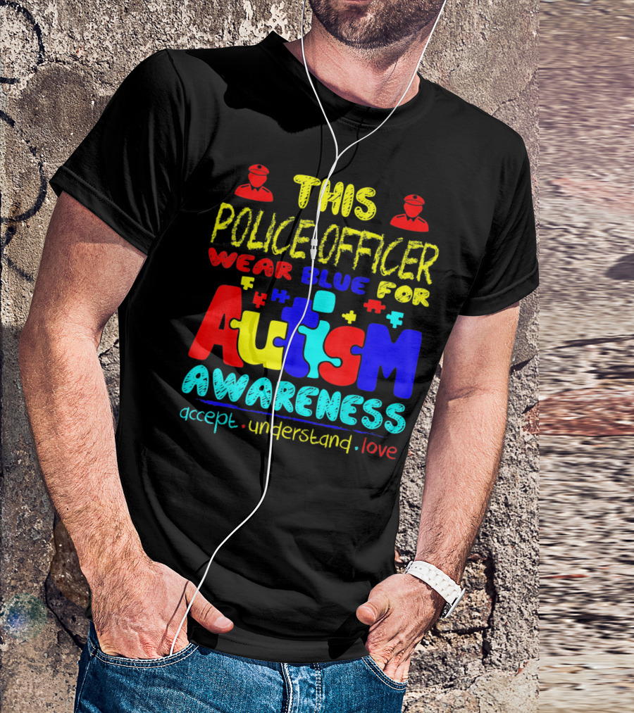 This Police Officer Wear Blue For Autism Awareness Accept Understand Love T-Shirt