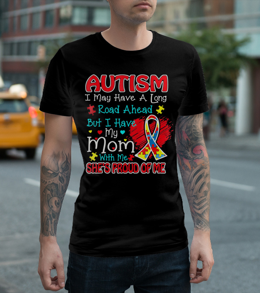 Autism I May Have A Long Road Ahead But I Have My Mom With Me She's Proud Of Me T-Shirt