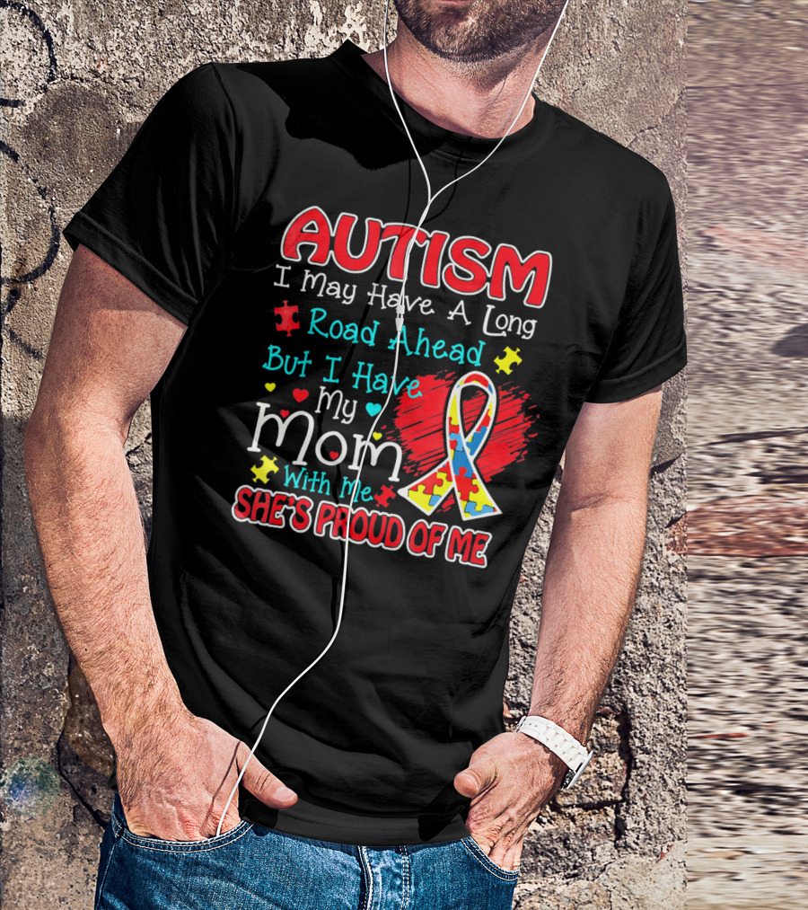 Autism I May Have A Long Road Ahead But I Have My Mom With Me She's Proud Of Me T-Shirt