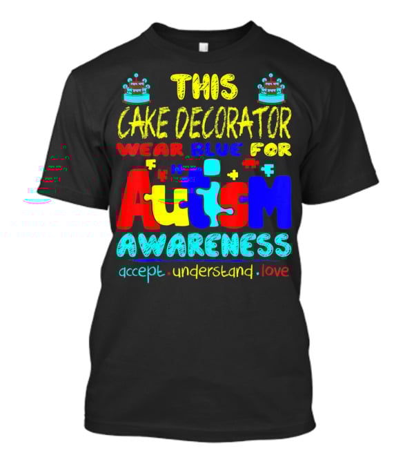 This Cake Decorator Wear Blue For Autism Awareness Accept Understand Love T-Shirt