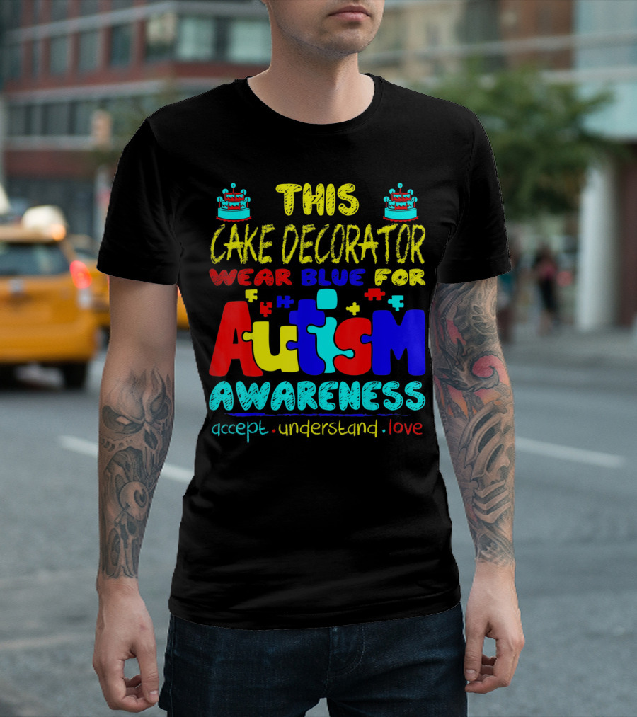 This Cake Decorator Wear Blue For Autism Awareness Accept Understand Love T-Shirt