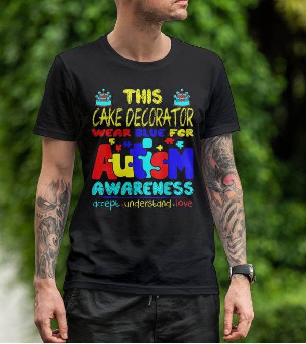 This Cake Decorator Wear Blue For Autism Awareness Accept Understand Love T-Shirt