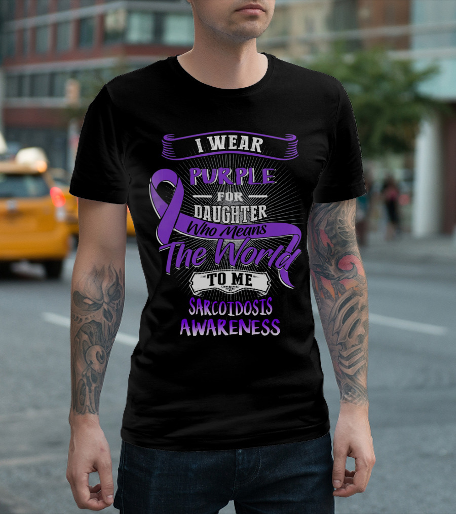I Wear Purple For Daughter Who Means The World To Me Sarcoidosis Awareness T-Shirt