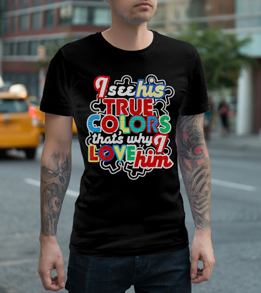 I See His True Colors That's Why I Love Him Autism Awareness T-Shirt