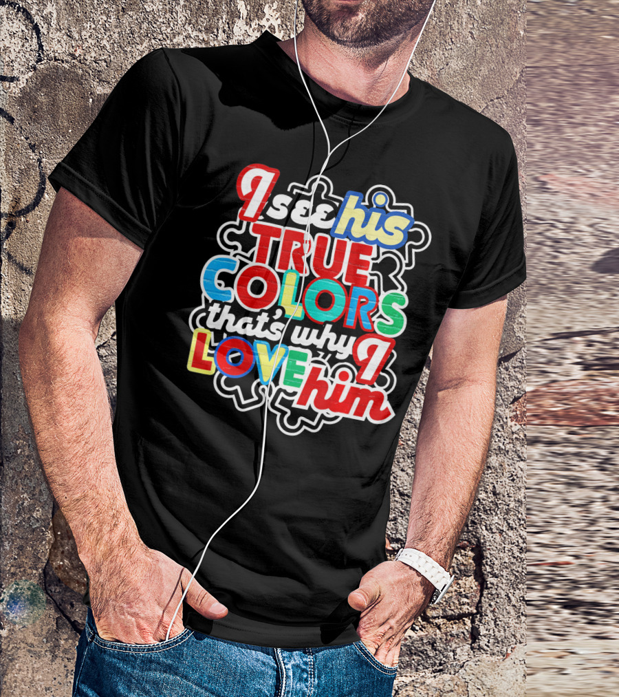 I See His True Colors That's Why I Love Him Autism Awareness T-Shirt