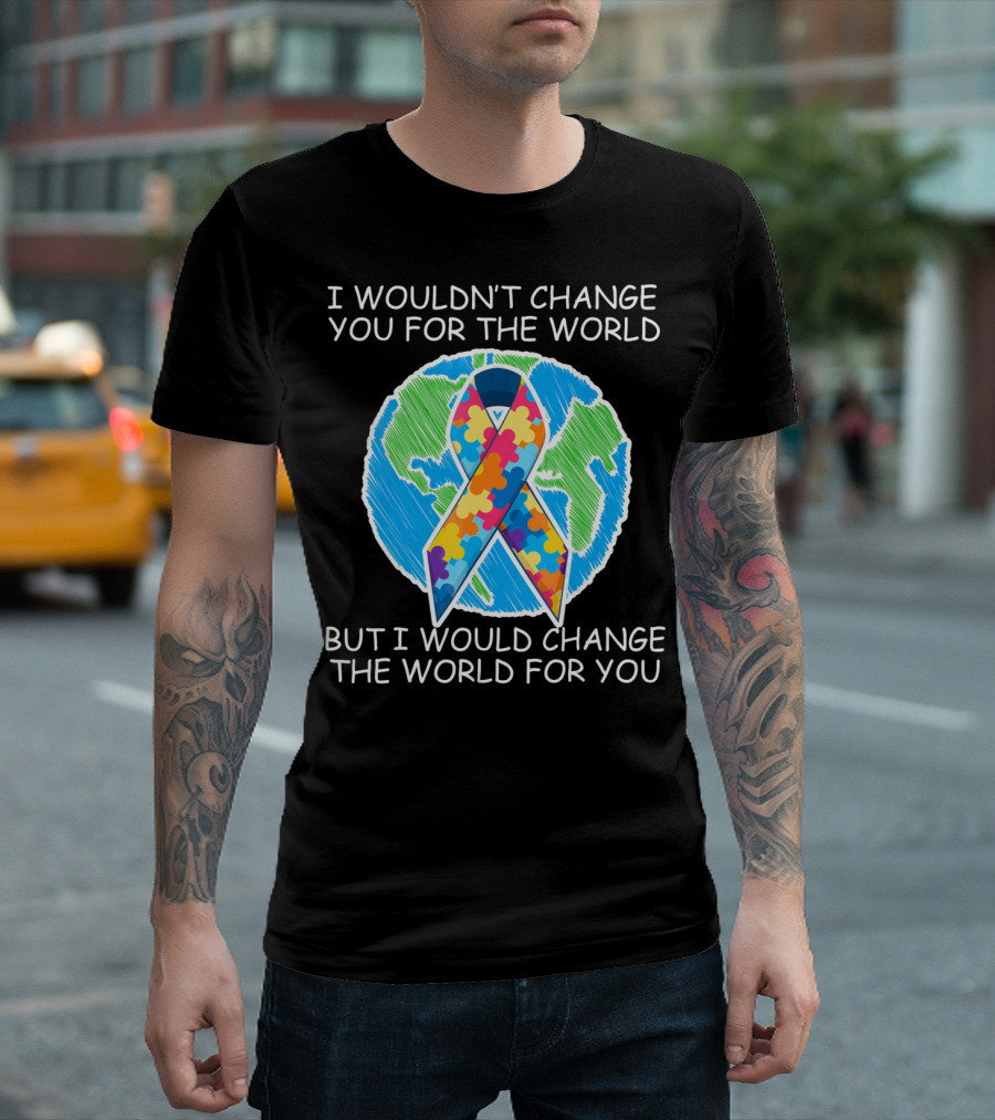 I Wouldn't Change You for the World But I Would Change the World for You Autism Puzzle T-Shirt