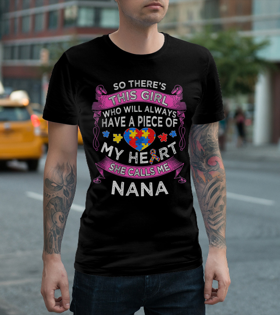 So There's This Girl Who Will Always Have a Piece of My Heart She Calls Me Nana Autism Puzzle Heart T-Shirt