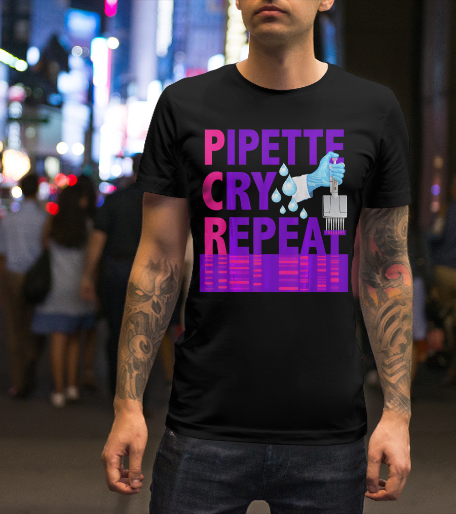 Pipette Cry Repeat DNA Lab Science PCR Process T-Shirt