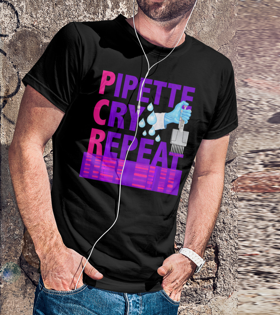 Pipette Cry Repeat DNA Lab Science PCR Process T-Shirt