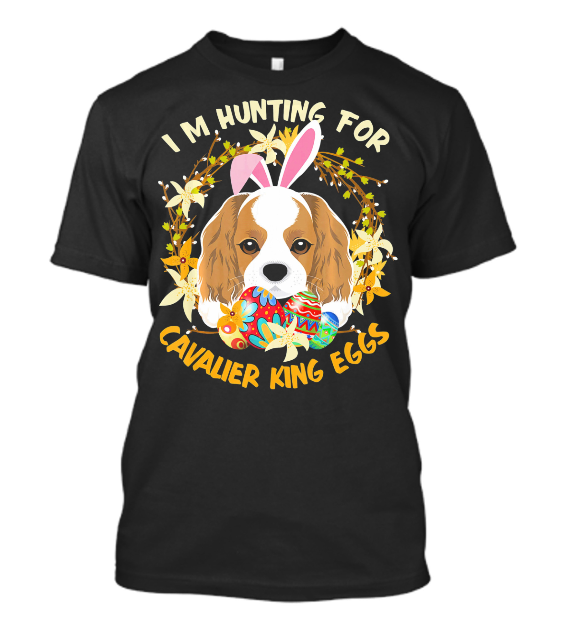 I'M HUNTING FOR CAVALIER KING EGGS T-Shirt