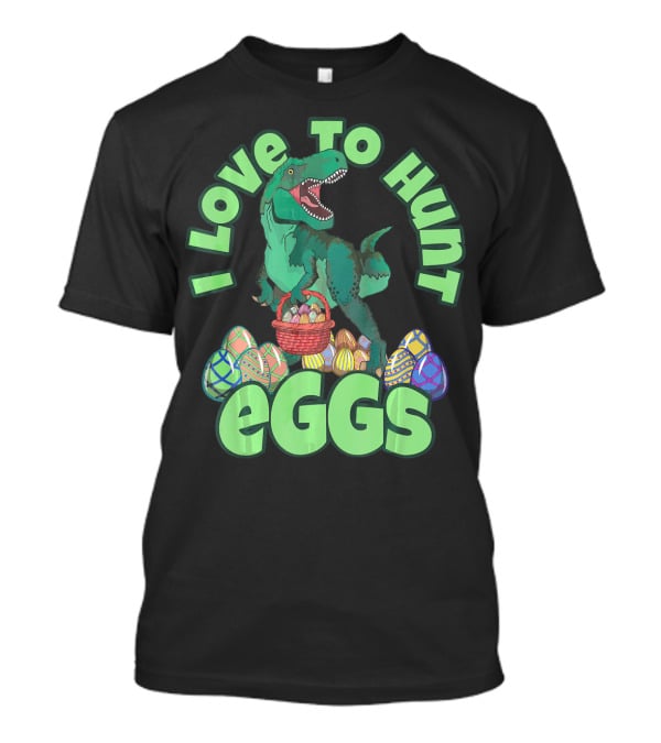 I Love To Hunt Eggs Rex Dinosaur Easter T-Shirt