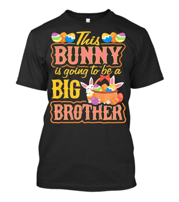 This Bunny Is Going To Be A Big Brother Easter Basket Eggs T-Shirt