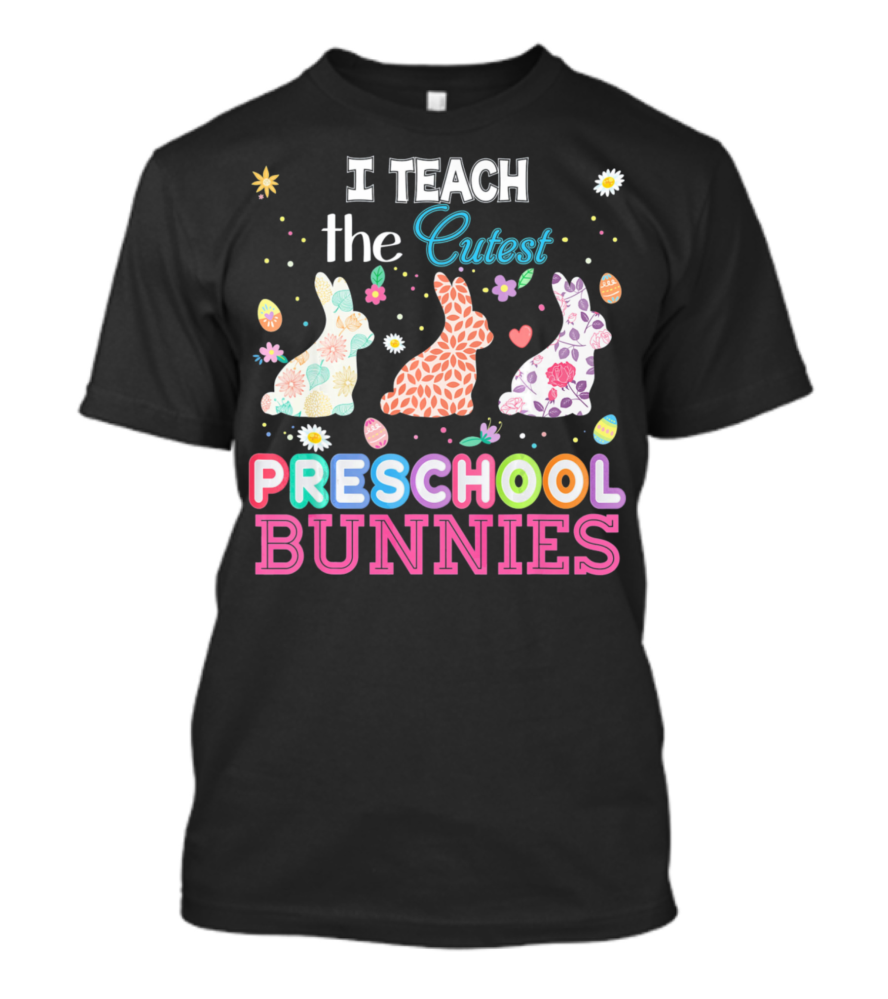 I Teach The Cutest Preschool Bunnies Egg Flowers T-Shirt