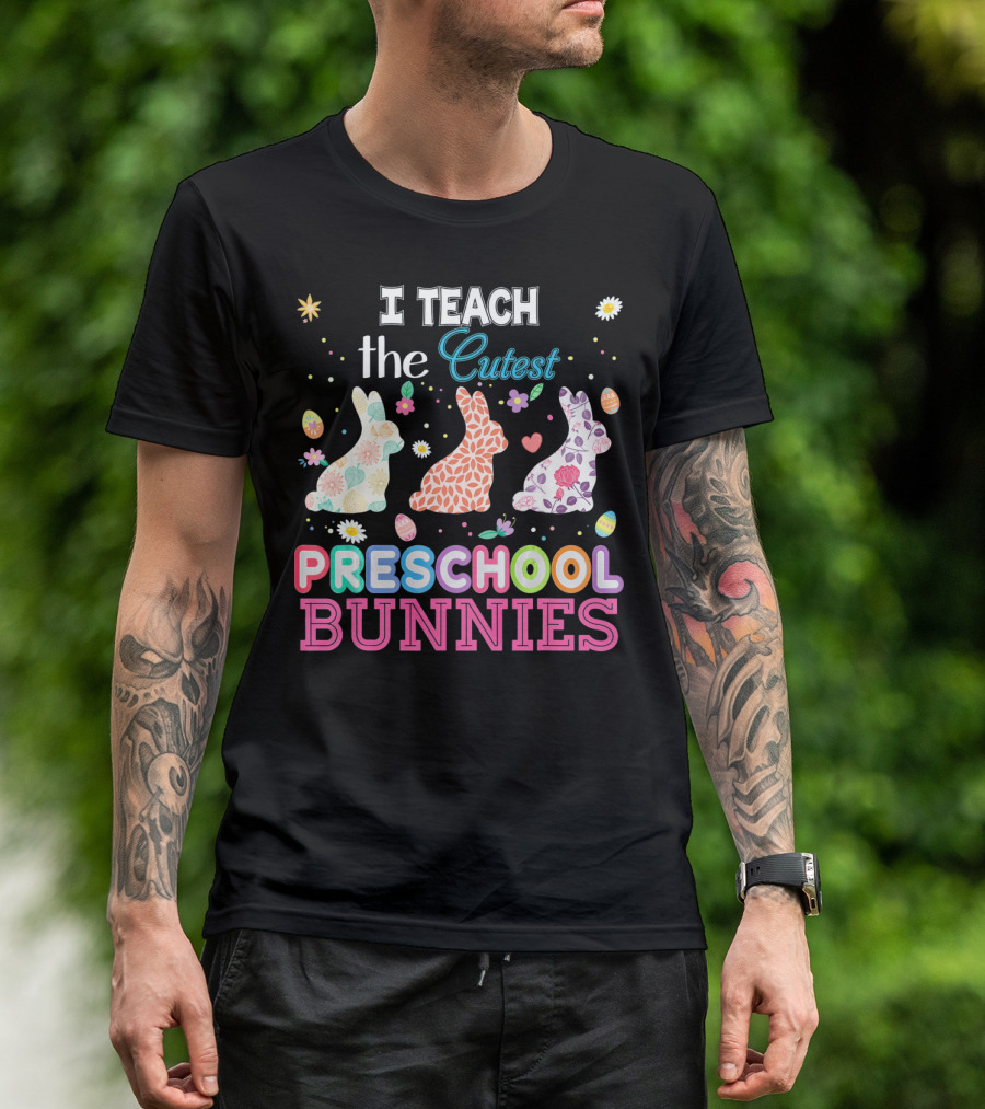 I Teach The Cutest Preschool Bunnies Egg Flowers T-Shirt