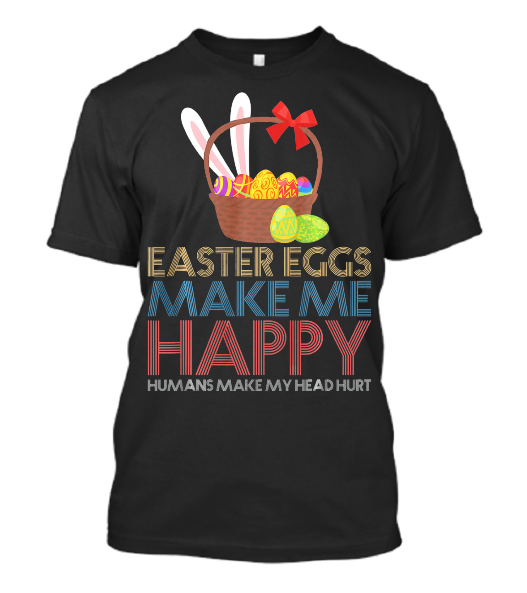 Easter Eggs Make Me Happy Humans Make My Head Hurt T-Shirt