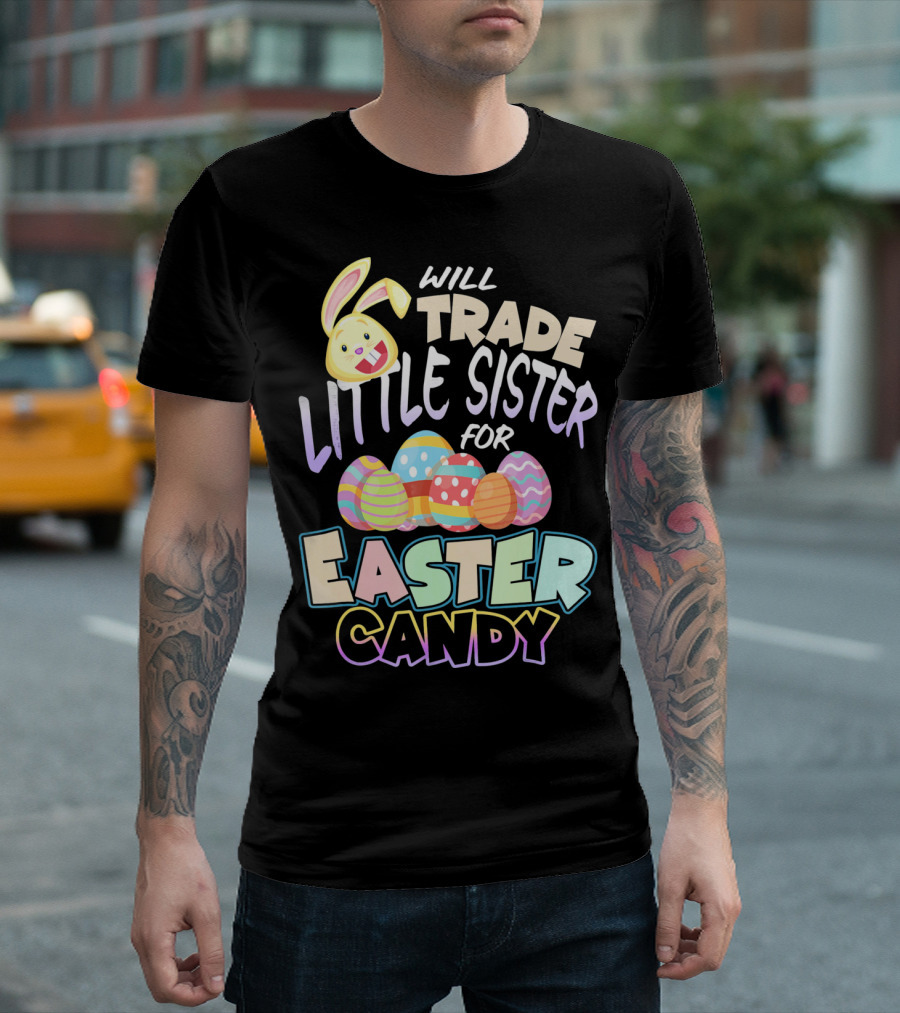 Will Trade Little Sister For Easter Candy Eggs Bunny T-Shirt