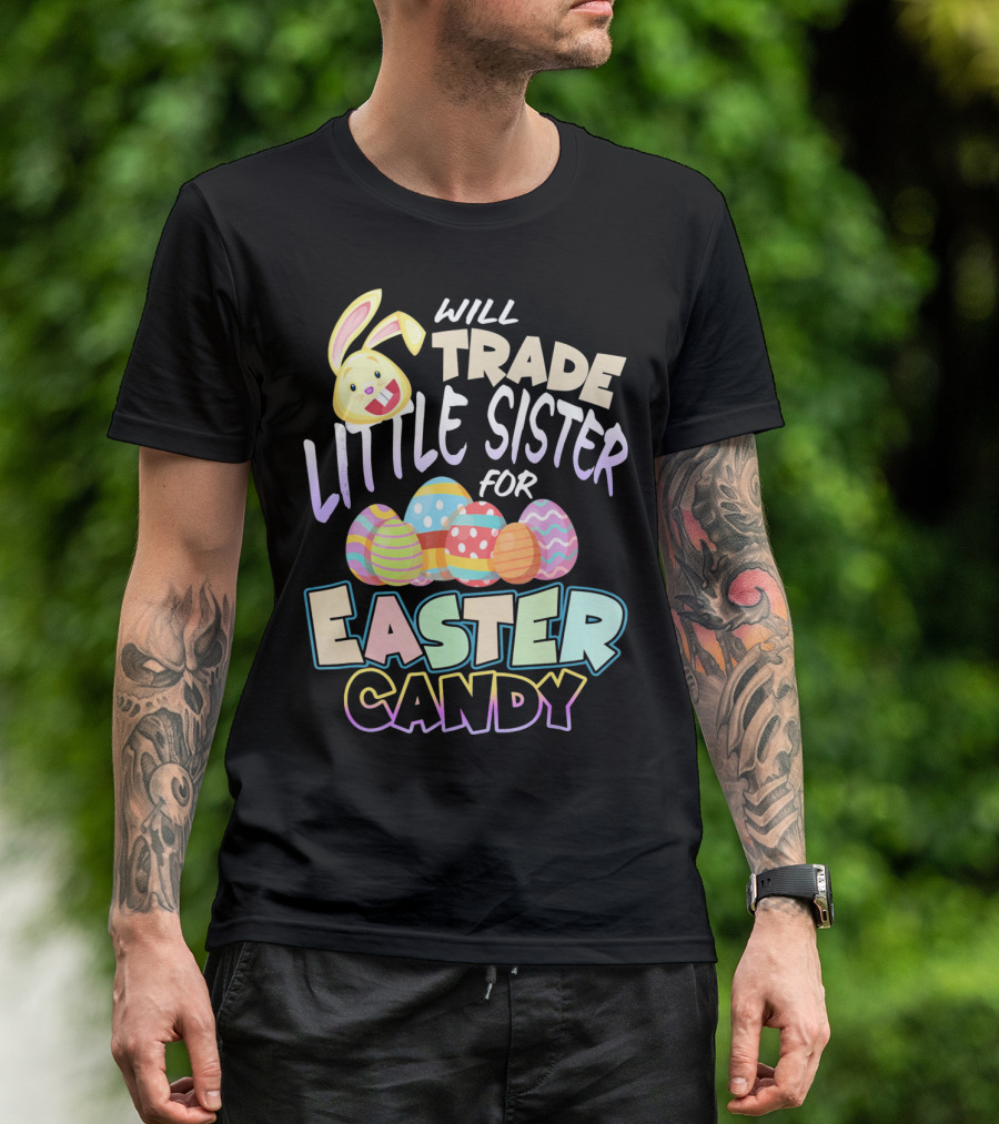 Will Trade Little Sister For Easter Candy Eggs Bunny T-Shirt