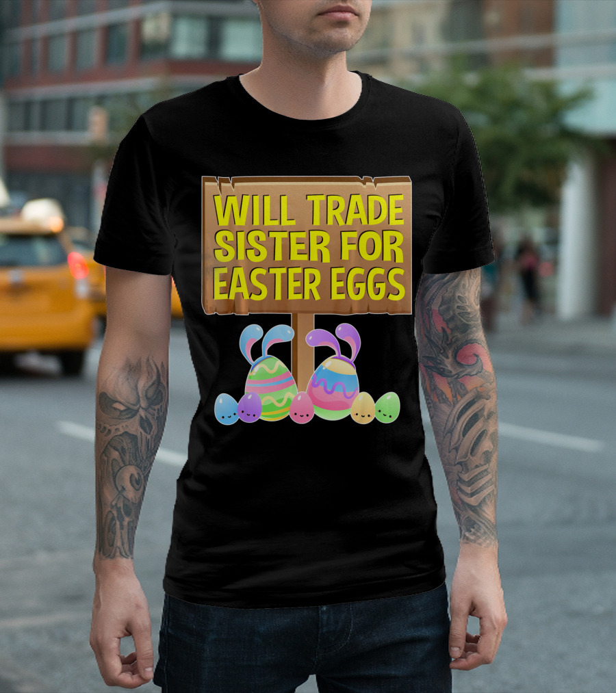 Will Trade Sister For Easter Eggs Colorful Bunny Sign T-Shirt