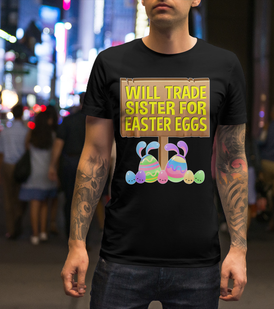Will Trade Sister For Easter Eggs Colorful Bunny Sign T-Shirt