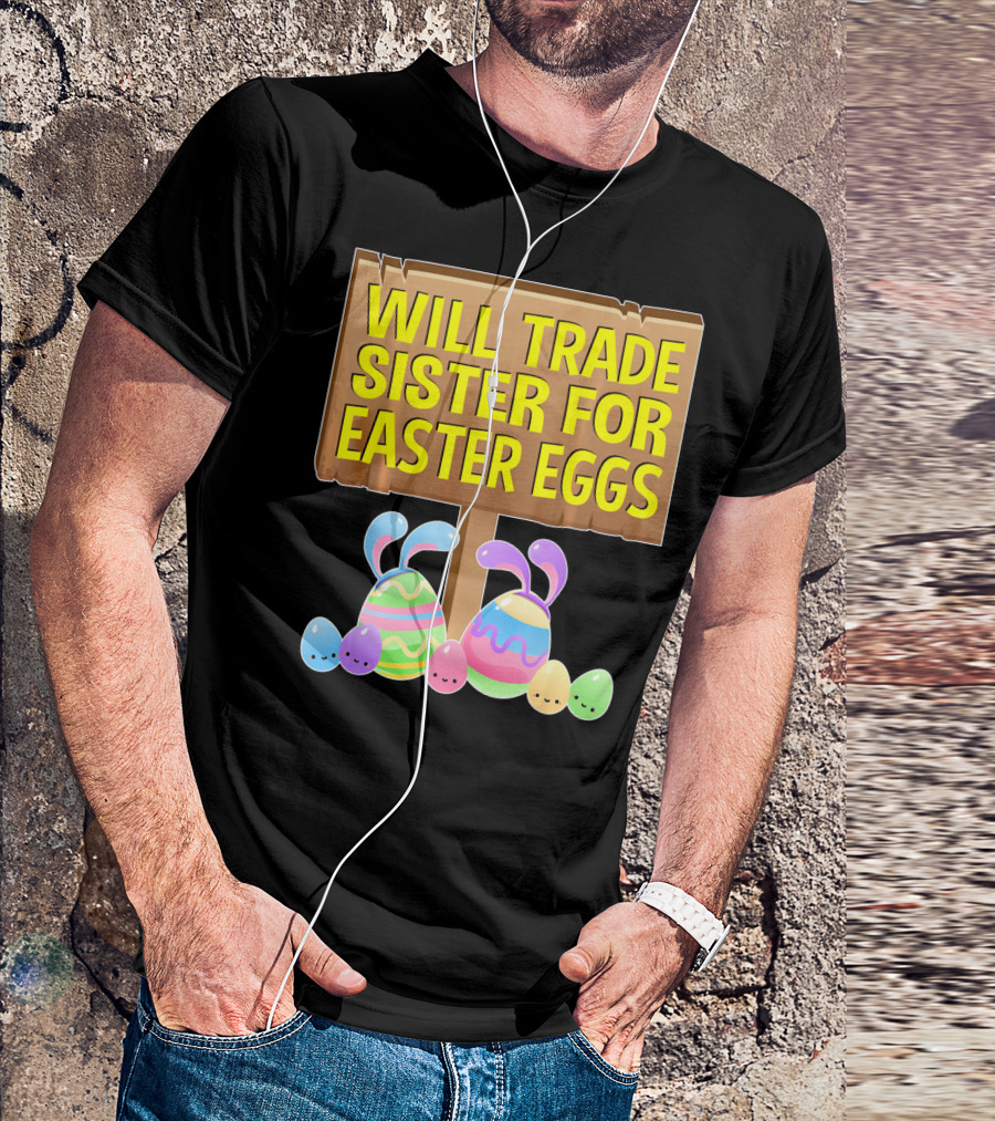 Will Trade Sister For Easter Eggs Colorful Bunny Sign T-Shirt