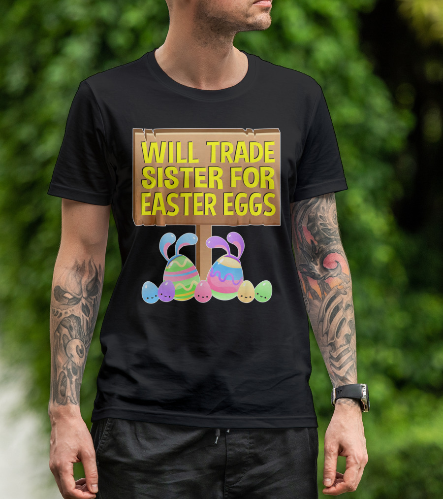 Will Trade Sister For Easter Eggs Colorful Bunny Sign T-Shirt