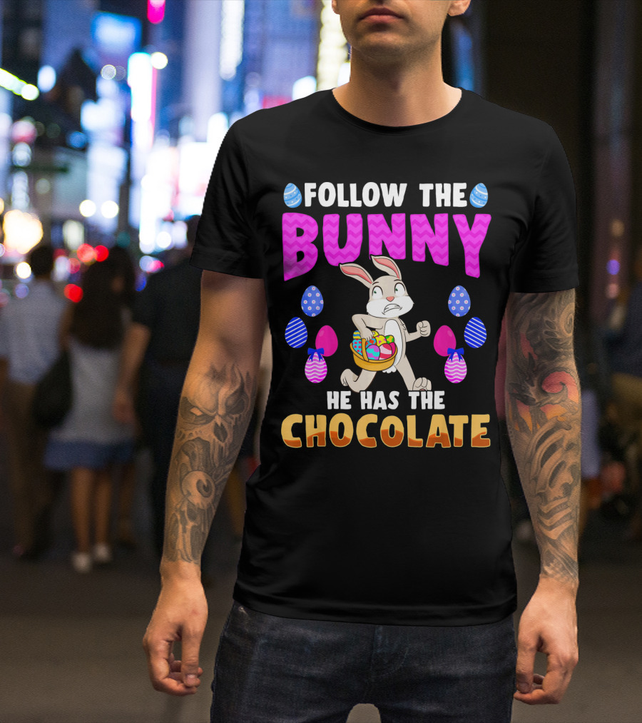 FOLLOW THE BUNNY HE HAS THE CHOCOLATE T-Shirt
