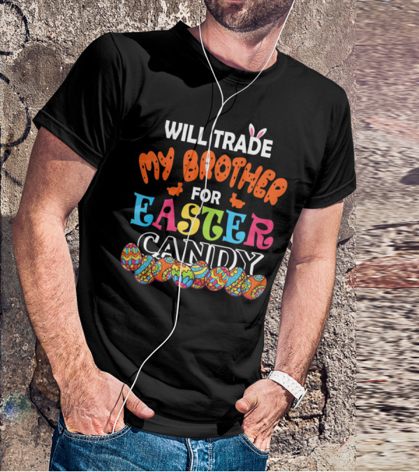 Will Trade My Brother For Easter Candy Bunny Ears Colorful Eggs T-Shirt