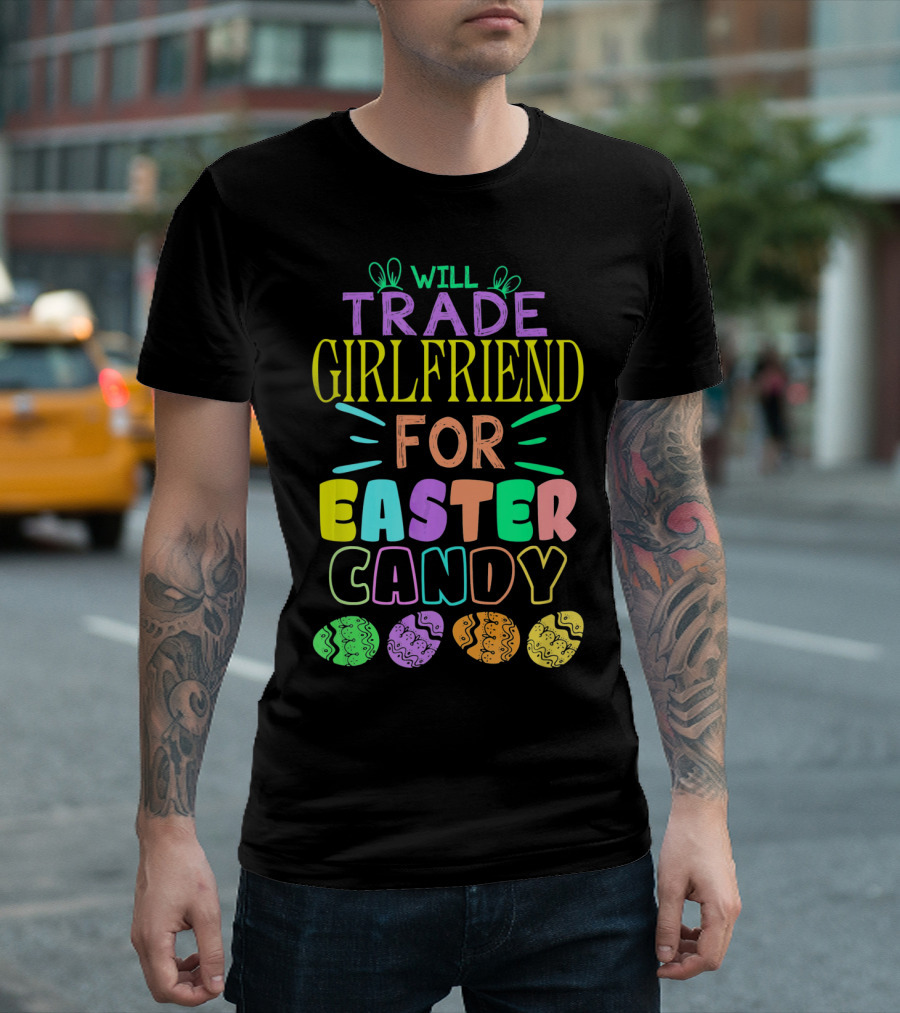Will Trade Girlfriend For Easter Candy Colorful Font Easter Eggs T-Shirt