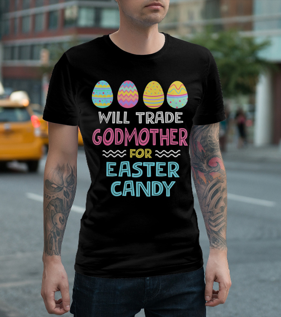 Will Trade Godmother For Easter Candy Eggs T-Shirt