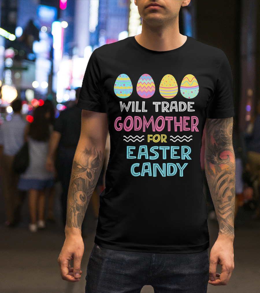 Will Trade Godmother For Easter Candy Eggs T-Shirt