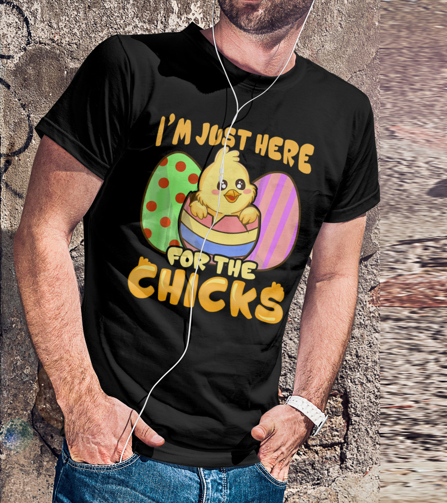 I'm Just Here For The Chicks Funny Easter Egg And Chick T-Shirt