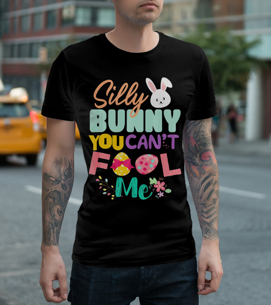 Silly Bunny You Can't Fool Me Easter Eggs Floral T-Shirt