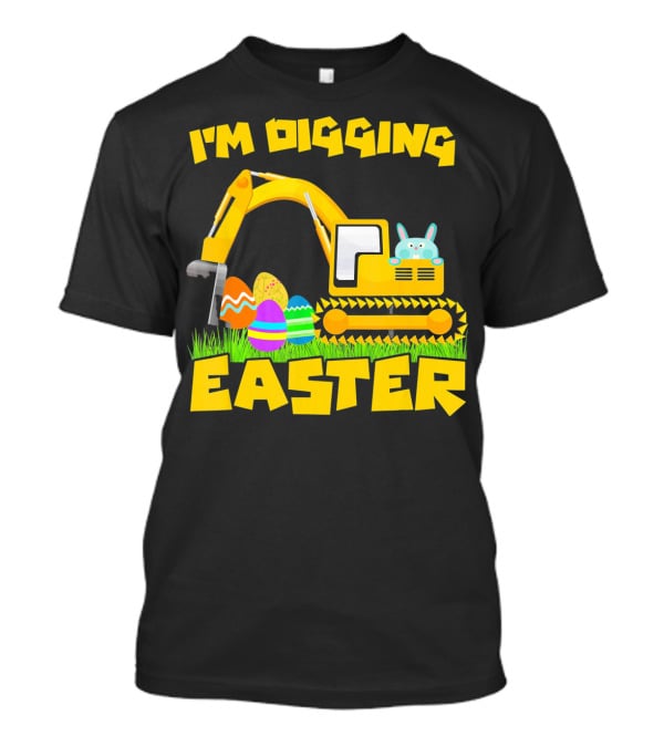 I'm Digging Easter Bunny Eggs Excavator T-Shirt