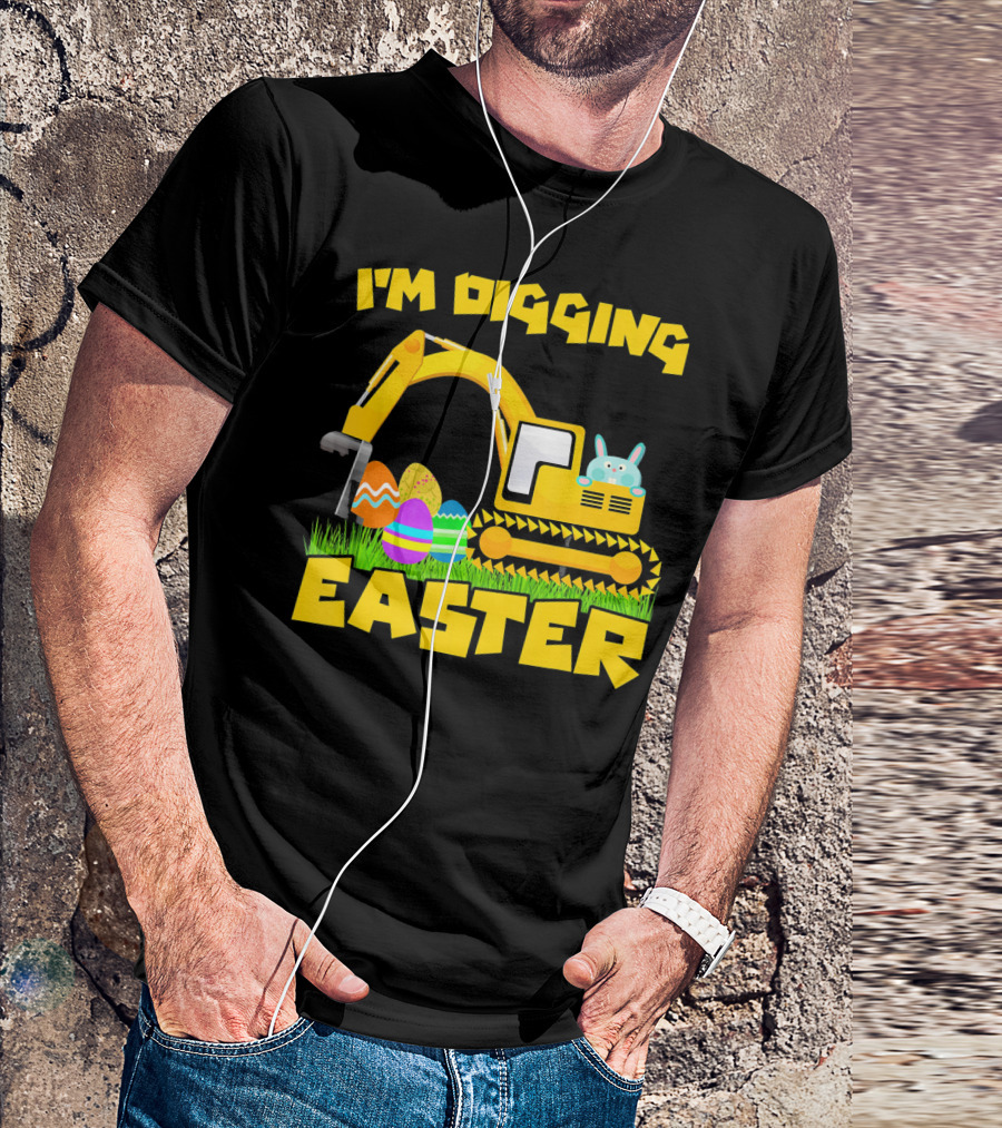 I'm Digging Easter Bunny Eggs Excavator T-Shirt